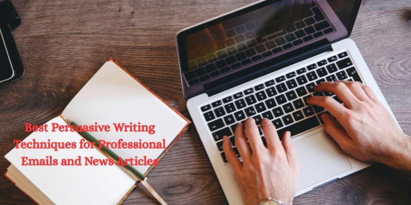 Best Persuasive Writing Techniques for Professional Emails and News Articles Persuasive Writing Techniques